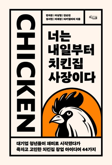 너는 내일부터 치킨집 사장이다 : 대기업 청년들이 재미로 시작했다가 죽자고 고민한 치킨집 창업 아이디어 44가지